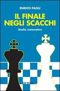 Il finale negli scacchi. Studio sistematico - Enrico Paoli - Libro Mursia 2012 | Libraccio.it