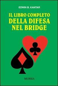Il libro completo della difesa nel bridge - Edwin B. Kantar - Libro Ugo Mursia Editore 2011 | Libraccio.it