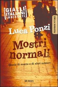 Mostri normali. Storie di morte e di altri misteri - Luca Ponzi - Libro Mursia 2012 | Libraccio.it
