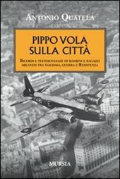 Pippo vola sulla città. Ricordi e testimonianze di bambini e ragazzi milanesi tra fascismo, guerra e Resistenza