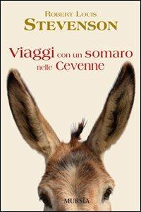 Viaggi con un somaro nelle Cevenne - Robert Louis Stevenson - Libro Mursia 2012 | Libraccio.it