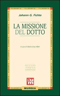 La missione del dotto - J. Gottlieb Fichte - Libro Ugo Mursia Editore 2011, Grande Universale Mursia | Libraccio.it