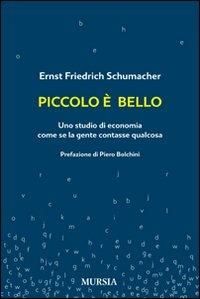Piccolo è bello. Uno studio di economia come se la gente contasse qualcosa - Ernst F. Schumacher - Libro Mursia 2012 | Libraccio.it