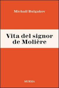 Vita del signor de Molière - Michail Bulgakov - Libro Ugo Mursia Editore 2012 | Libraccio.it