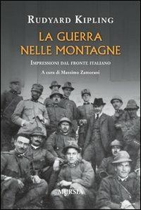 La guerra nelle montagne. Impressioni del fronte italiano - Rudyard Kipling - Libro Mursia 2011, Testimonianze fra cronaca e storia | Libraccio.it