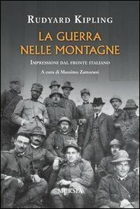 La guerra nelle montagne. Impressioni dal fronte italiano - Rudyard Kipling - Libro Ugo Mursia Editore 2011, Testimonianze fra cronaca e storia | Libraccio.it