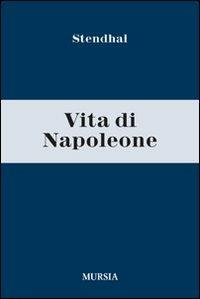 Vita di Napoleone - Stendhal - Libro Mursia 2012 | Libraccio.it