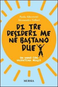Di tre desideri me ne bastano due. Un anno con Valentina Magli - Paola Albertetti, Alessandro Tollari - Libro Mursia 2022 | Libraccio.it