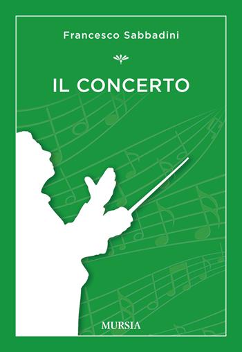 Il concerto - Francesco Sabbadini - Libro Mursia 2017, La musica e i generi | Libraccio.it