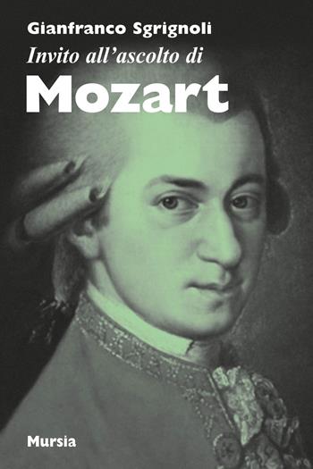 Invito all'ascolto di Mozart - Franco Sgrignoli - Libro Ugo Mursia Editore 2017, Invito all'ascolto | Libraccio.it