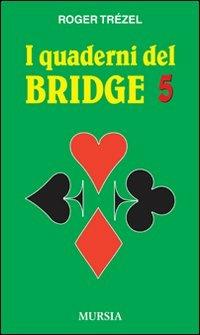 I quaderni del bridge. Vol. 5 - Roger Trézel - Libro Mursia 2014, I giochi. Bridge | Libraccio.it