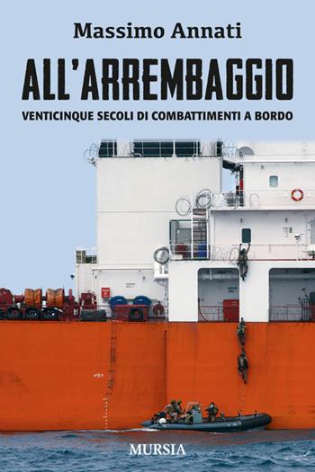 All'arrembaggio. Venticinque secoli di combattimenti a bordo - Massimo Annati - Libro Mursia 2014, Biblioteca del mare | Libraccio.it