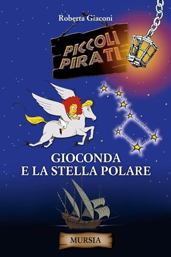 Gioconda e la stella polare - Roberta Giaconi - Libro Ugo Mursia Editore 2014, Piccoli pirati | Libraccio.it