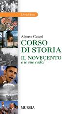 Corso di storia. Il Novecento e le sue radici. Per le Scuole superiori