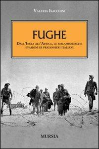 Fughe. Dall'India all'Africa, le rocambolesche evasioni dei prigionieri italiani - Valeria Isacchini - Libro Mursia 2014 | Libraccio.it