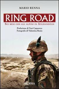 Ring road. Sei mesi con gli alpini in Afghanistan - Mario Renna - Libro Mursia 2012, Testimonianze fra cronaca e storia | Libraccio.it