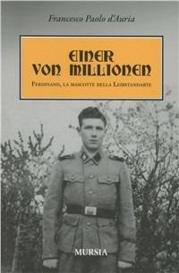 Einer von Millionen. Ferdinand la mascotte della Leibstendarte - Francesco Paolo D'Auria - Libro Mursia 2012, Testimon. fra cron.e storia.II guerra mon | Libraccio.it