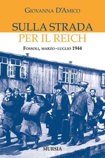Sulla strada per il Reich - Giovanna D'Amico - Libro Ugo Mursia Editore 2015, Testimonianze fra cronaca e storia | Libraccio.it