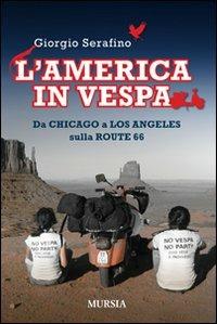 L'America in vespa. Da Chicago a Los Angeles sulla Route 66 - Giorgio Serafino - Libro Mursia 2012, L' epopea del nuovo mondo | Libraccio.it