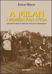 A Milan i morön fan l'üga. Duecento modi di dire del dialetto meneghino - Emilio Magni - Libro Mursia 2011 | Libraccio.it