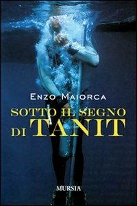 Sotto il segno di Tanit - Enzo Maiorca - Libro Mursia 2017, Biblioteca del mare | Libraccio.it