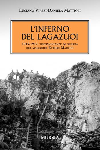 L' inferno del Lagazuoi 1915-1917. Testimonianze di guerra del maggiore Ettore Martini - Luciano Viazzi, Daniela Mattioli - Libro Ugo Mursia Editore 2011, Testimonianze fra cronaca e storia | Libraccio.it