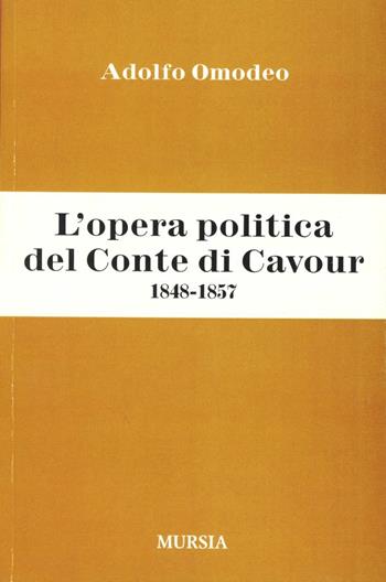 L' opera politica del Conte di Cavour (1848-1857) - Adolfo Omodeo - Libro Ugo Mursia Editore 2012 | Libraccio.it