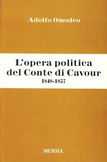 L'opera politica del Conte di Cavour (1848-1857) - Adolfo Omodeo - Libro Mursia 2012 | Libraccio.it
