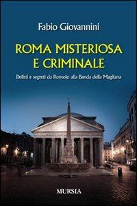 Roma misteriosa e criminale. Delitti e segreti da Romolo alla banda della Magliana - Fabio Giovannini - Libro Mursia 2022 | Libraccio.it