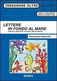 Lettere in fondo al mare. Libretto operativo di avvio alla scrittura - Alessandra Venturelli - Libro Mursia 2012 | Libraccio.it