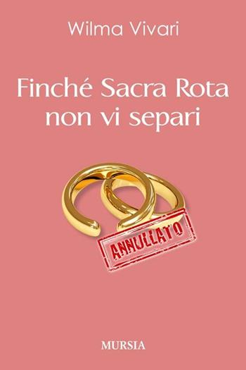 Finché Sacra Rota non vi separi - Wilma Vivari - Libro Ugo Mursia Editore 2012 | Libraccio.it