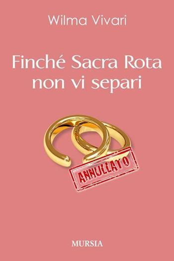 Finché Sacra Rota non vi separi - Wilma Vivari - Libro Mursia 2012 | Libraccio.it