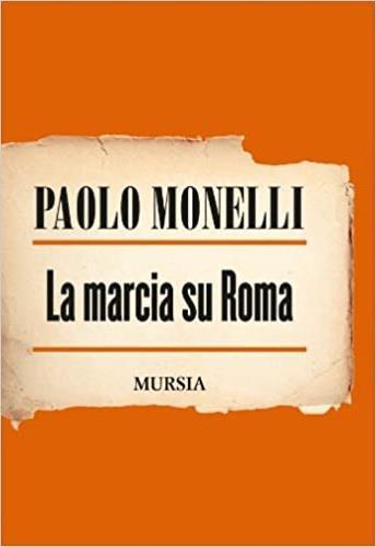 La marcia su Roma - Paolo Monelli - Libro Mursia 2012 | Libraccio.it