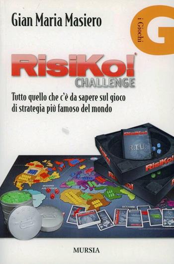 Risiko! Tutto quello che c'è da sapere sul gioco di strategia più famoso del mondo - Gian Maria Masiero - Libro Ugo Mursia Editore 2012 | Libraccio.it