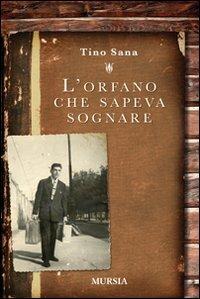 L'orfano che sapeva sognare - Tino Sana - Libro Mursia 2012, Made in Italy | Libraccio.it
