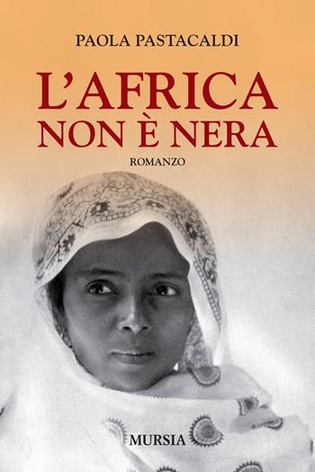 L' Africa non è nera - Paola Pastacaldi - Libro Ugo Mursia Editore 2015, Romanzi Mursia | Libraccio.it
