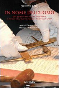 In nome dell'uomo. Dal Risorgiemnto alla modernità, il ruolo del Grande Oriente nell'Italia unita - Gustavo Raffi - Libro Mursia 2022 | Libraccio.it