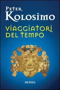 Viaggiatori del tempo - Peter Kolosimo - Libro Mursia 2018 | Libraccio.it