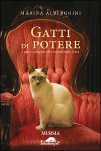 Gatti di potere. I gatti consiglieri dei grandi della terra - Marina Alberghini - Libro Mursia 2012, Felinamente & C. | Libraccio.it
