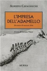 L'impresa dell'Adamello. 20 marzo-2 maggio 1916 - Alberto Cavaciocchi - Libro Mursia 2012, Testimon. fra cron.e storia.II guerra mon | Libraccio.it
