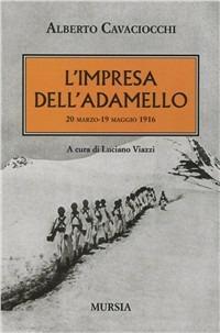 L' impresa dell'Adamello. 20 marzo-2 maggio 1916 - Alberto Cavaciocchi - Libro Ugo Mursia Editore 2012, Testimon. fra cron.e storia.II guerra mon | Libraccio.it