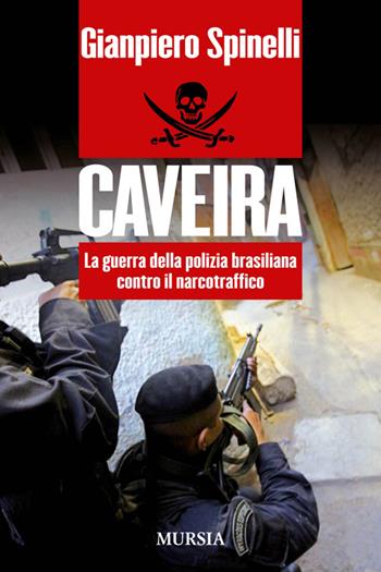 Caveira. La guerra della polizia brasiliana contro il narcotraffico - Gianpiero Spinelli - Libro Mursia 2014, Testimonianze fra cronaca e storia | Libraccio.it