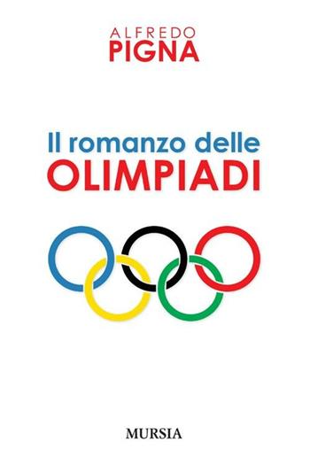 Il romanzo delle olimpiadi - Alfredo Pigna - Libro Mursia 2012 | Libraccio.it