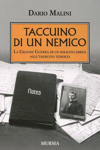 Taccuino di un nemico. La grande guerra di un soldato ebreo nell'esercito tedesco - Dario Malini - Libro Mursia 2013, Testimonianze fra cronaca e storia | Libraccio.it