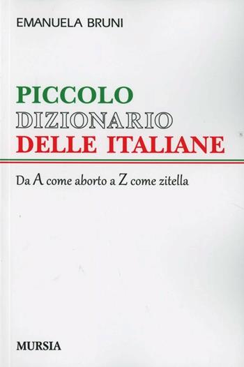 Piccolo dizionario delle italiane. Dalla A come aborto alla Z come zitella - Emanuela Bruni - Libro Mursia 2022, Interventi | Libraccio.it