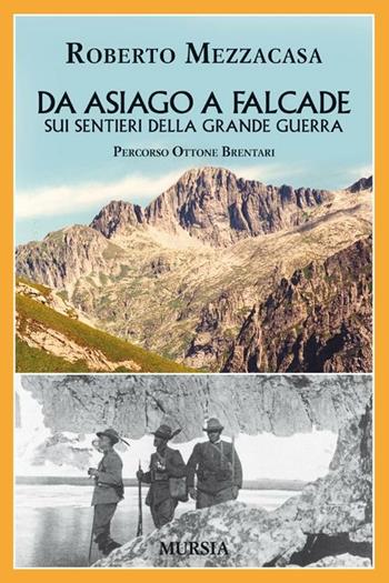 Da Asiago a Falcade sui sentieri della grande guerra. Percorso Ottone Brentari - Roberto Mezzacasa - Libro Mursia 2012, Testimonianze fra cronaca e storia | Libraccio.it