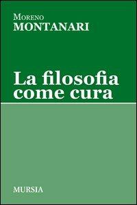 La filosofia come cura - Moreno Montanari - Libro Mursia 2012, Tracce | Libraccio.it