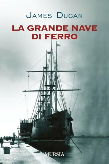 La grande nave di ferro - James Dugan - Libro Ugo Mursia Editore 2012 | Libraccio.it