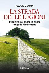 La strada delle legioni. L'Inghilterra coast to coast lungo le vie romane