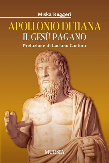 Apollonio di Tiana. Il Gesù pagano - Miska Ruggeri - Libro Mursia 2014, Storia, biografie e diari. Biografie | Libraccio.it
